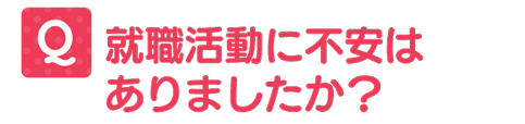 就職活動には不安はありましたか?