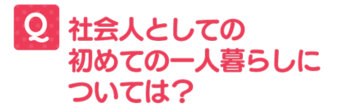 社会人としての初めての一人暮らしについては?