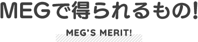 MEGで得られるもの!